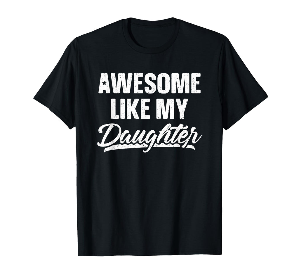 Awesome Like My Daughter Dad Gift T-Shirt - Novelty Apparel Men Women - T-Shirt, Sweatshirt, Hoodie