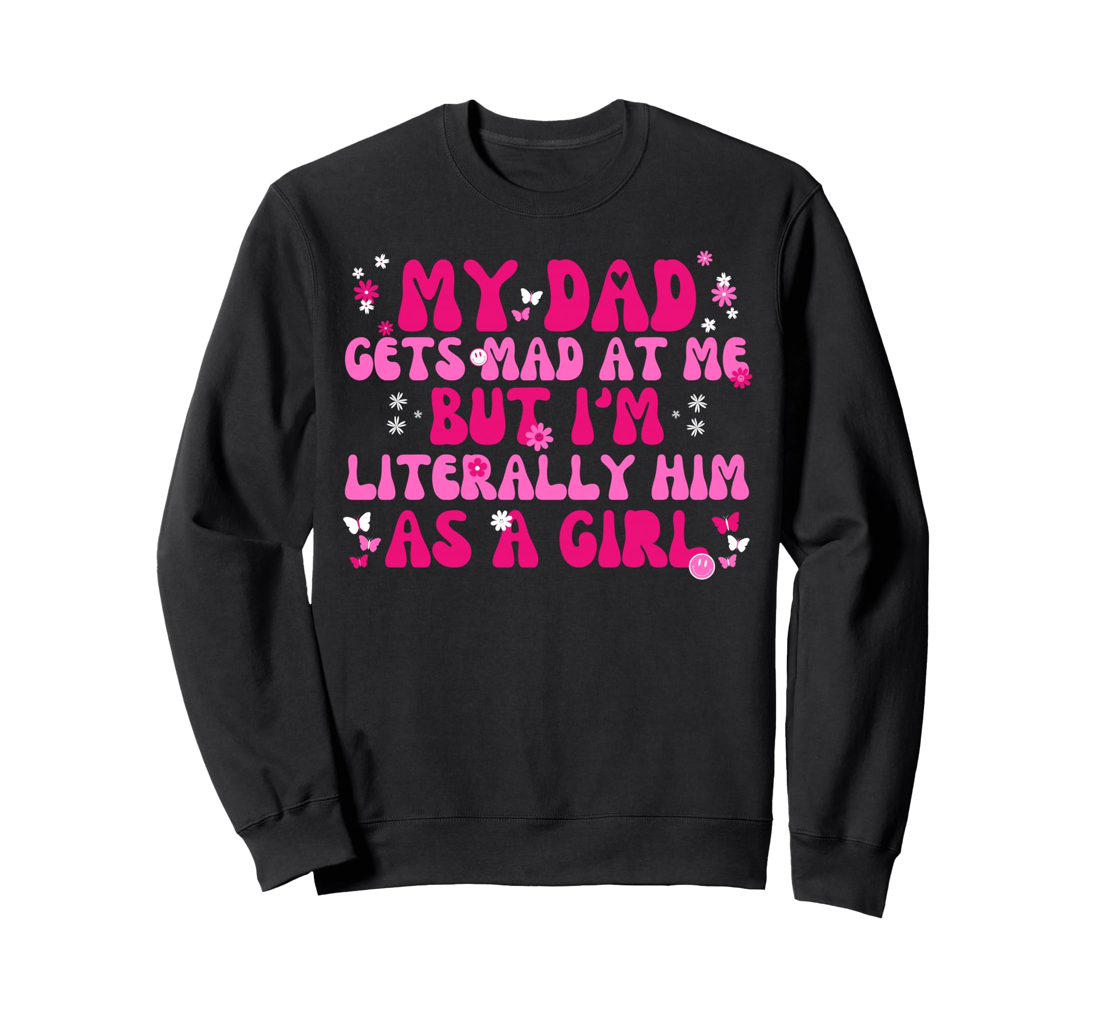 My Dad Gets Mad Me But Im Sweatshirt - Novelty Apparel for Adults - T-Shirt, Sweatshirt, Hoodie