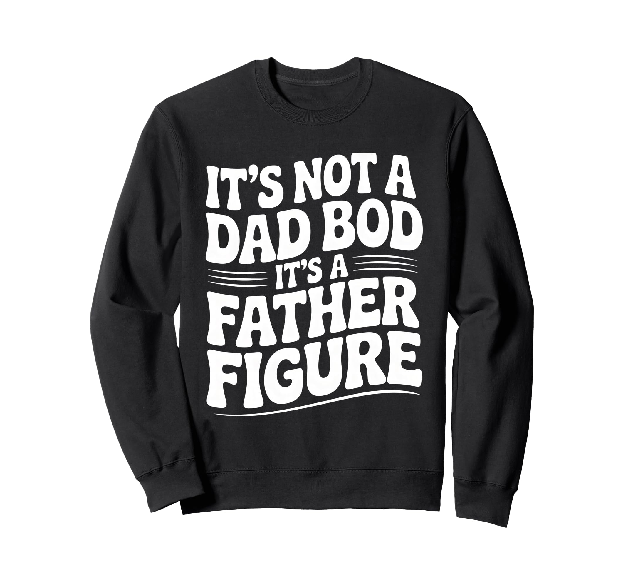 Its Not Dad Bod Its Father Figure Sweatshirt - Trendy Graphic for Adults - T-Shirt, Sweatshirt, Hoodie
