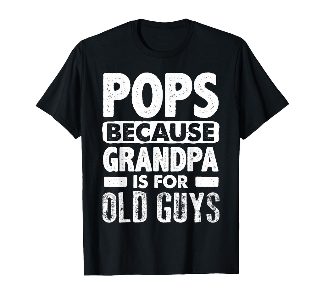 Pops Because Grandpa Is Old Guys T-Shirt - Unique Graphic Men Women - T-Shirt, Sweatshirt, Hoodie