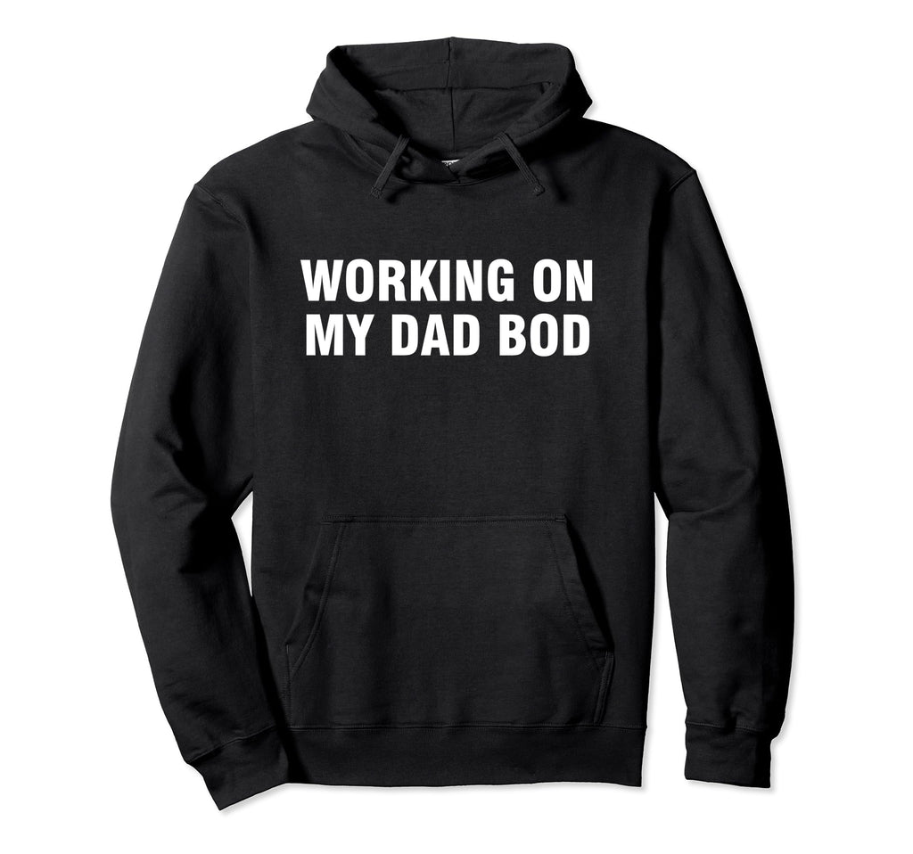 Working My Dad Bod Hoodie - Unique Graphic for Adults - T-Shirt, Sweatshirt, Hoodie