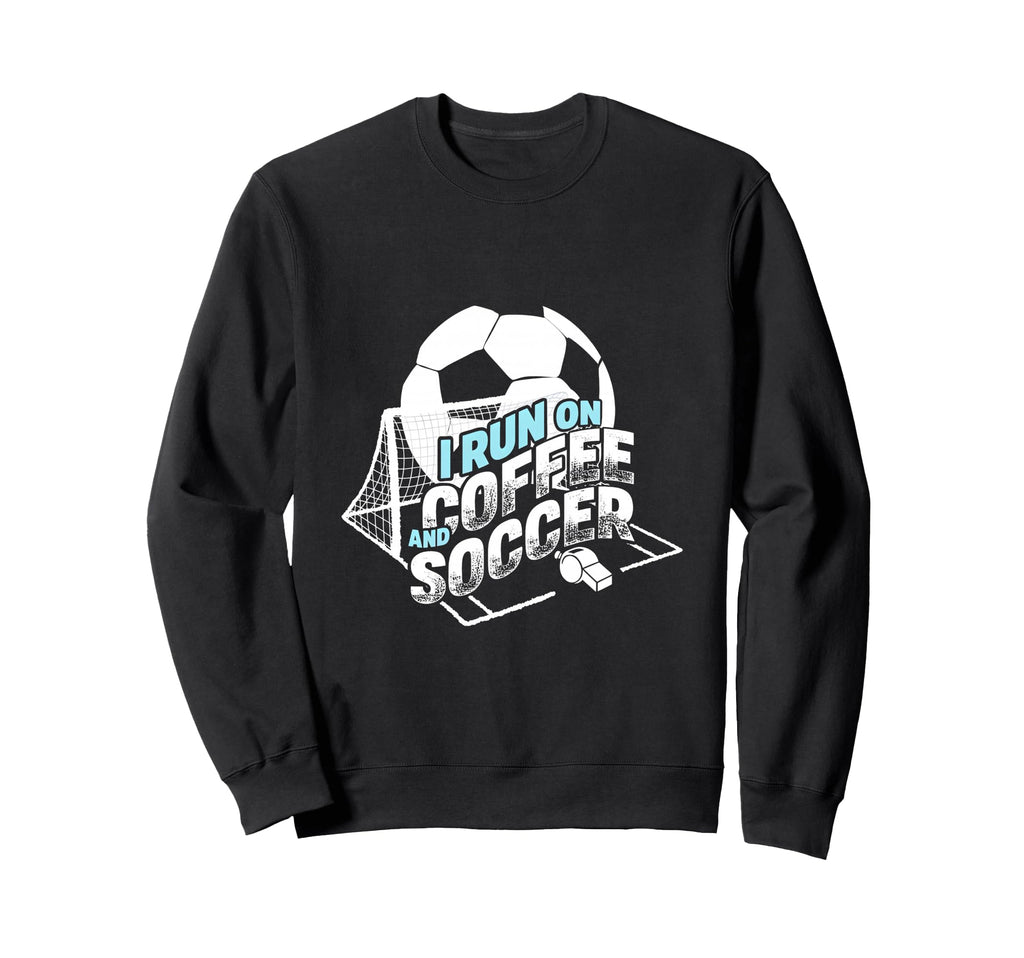 I Run Coffee And Soccer Soccer Parent Sweatshirt - Custom Art Print Unisex - T-Shirt, Sweatshirt, Hoodie