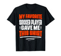 My Favorite Soccer Player Gave Me T-Shirt - Fun Novelty Design for Adults - T-Shirt, Sweatshirt, Hoodie