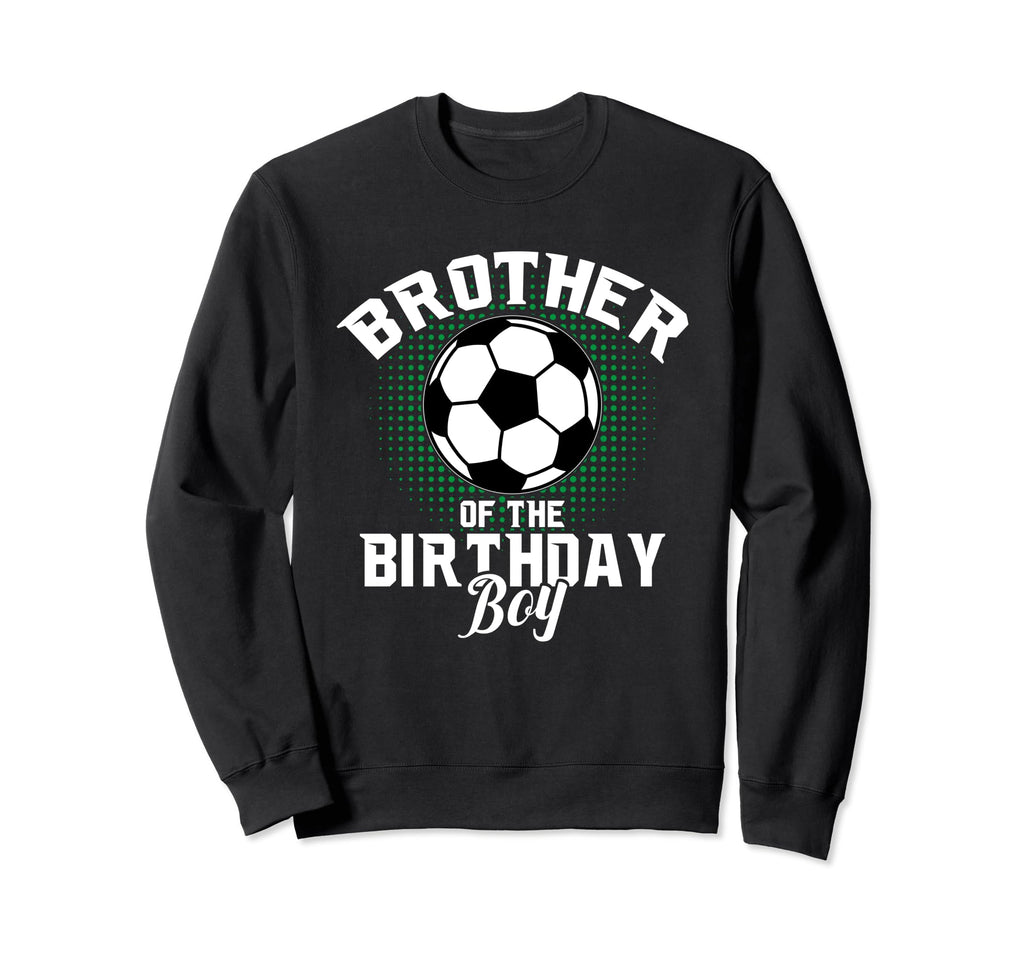 Brother Birthday Soccer Lover Gifts Sweatshirt - Trendy Graphic Men Women - T-Shirt, Sweatshirt, Hoodie