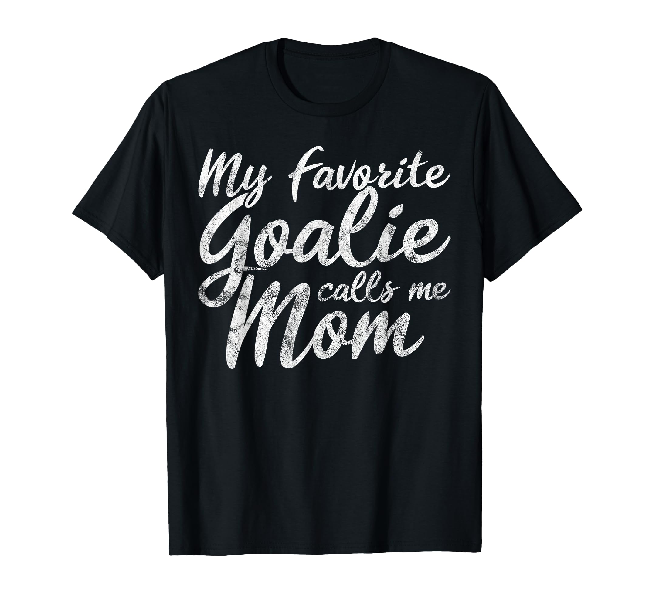 My Favorite Goalie Calls Me Mom T-Shirt - Casual Everyday Wear Unisex - T-Shirt, Sweatshirt, Hoodie