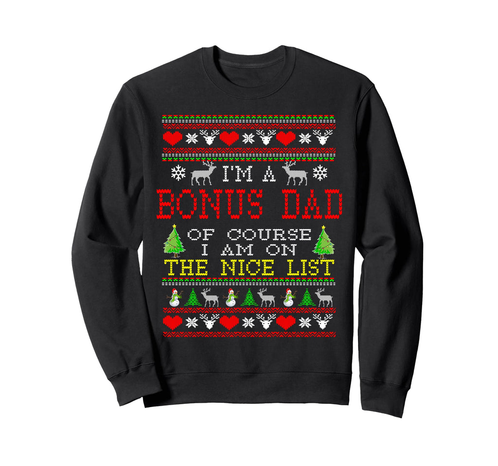 Bonus Dad Im Nice List Ugly Sweatshirt - Streetwear Style Men Women - T-Shirt, Sweatshirt, Hoodie