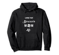 Mothers Day Living That Soccer Life Hoodie - Trendy Graphic Men Women - T-Shirt, Sweatshirt, Hoodie