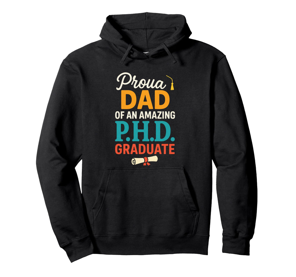 Proud Dad P H D Graduate Funny Hoodie - Streetwear Style for Adults - T-Shirt, Sweatshirt, Hoodie