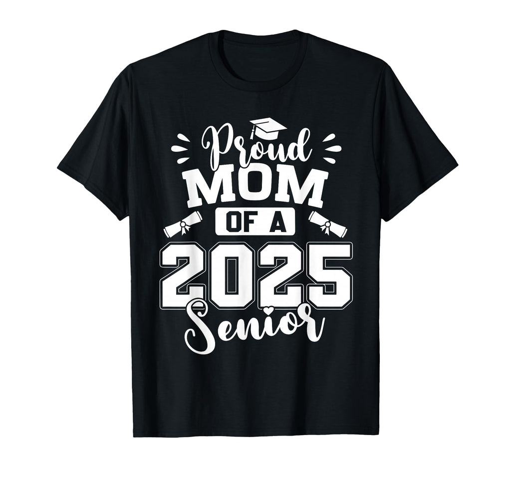 Proud Mom 2025 Senior Graduate T-Shirt - Casual Everyday Wear Unisex - T-Shirt, Sweatshirt, Hoodie