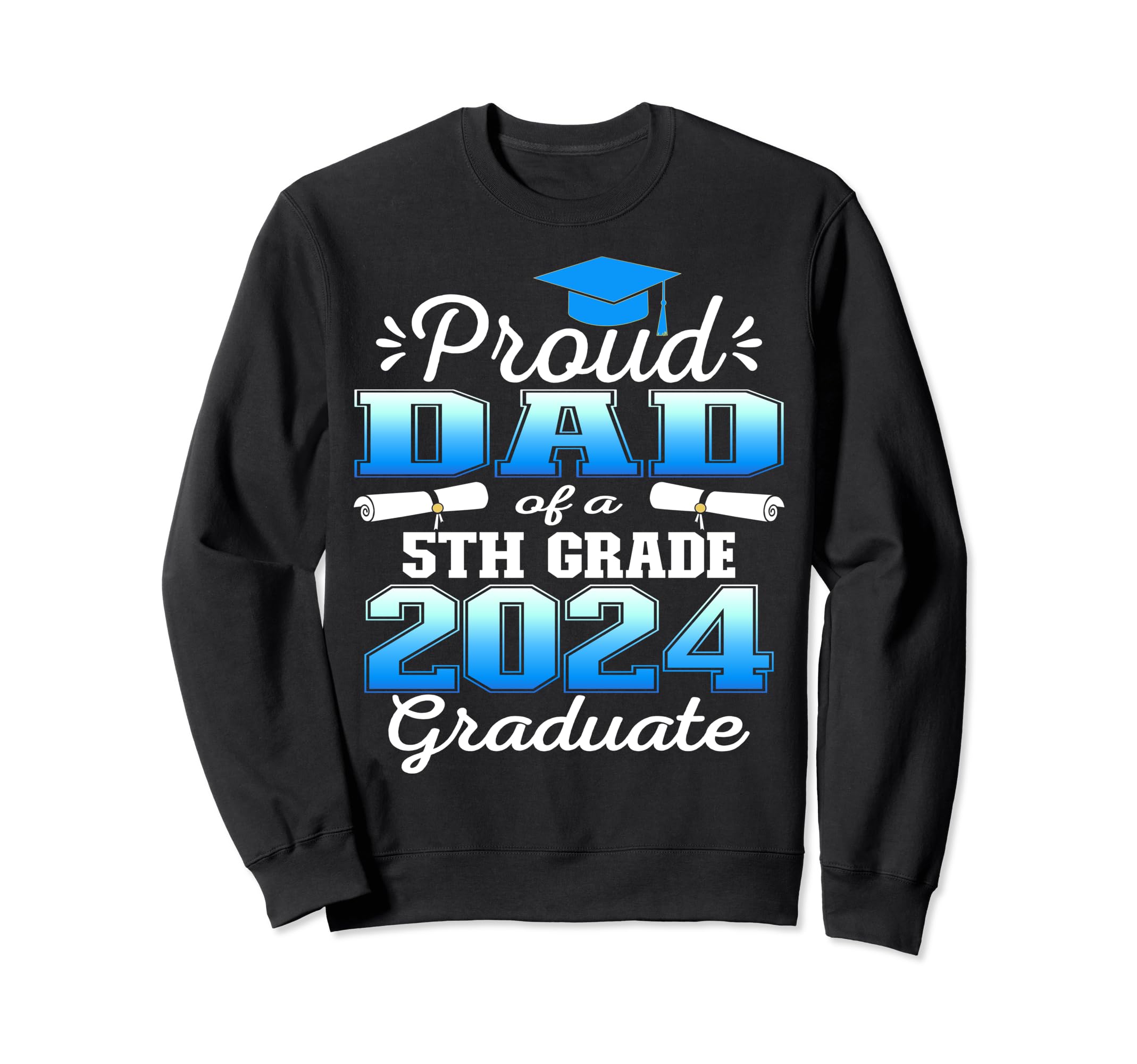 Proud Dad 5Th Grade Graduate 2024 Sweatshirt - Trendy Graphic Unisex - T-Shirt, Sweatshirt, Hoodie