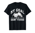My Goal Is To Deny Yours Funny Soccer T-Shirt - Graphic Print Unisex - T-Shirt, Sweatshirt, Hoodie