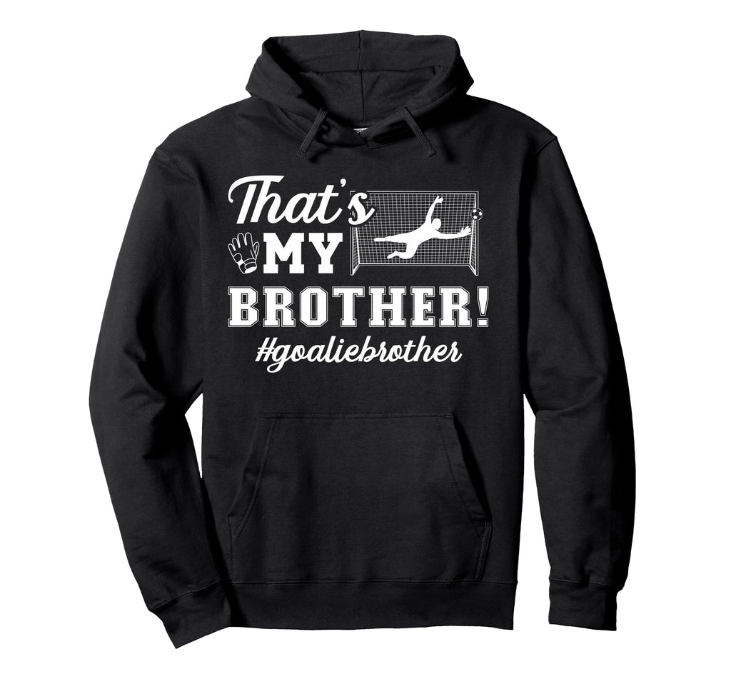 My Brother Soccer Goalie Brother Soccer Hoodie - Novelty Apparel Unisex - T-Shirt, Sweatshirt, Hoodie