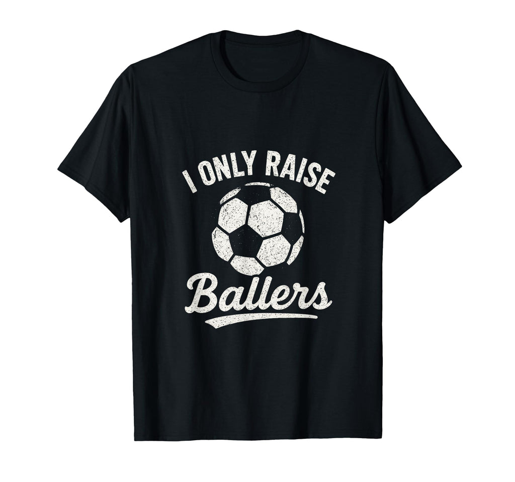 I Only Raise Ballers Soccer Family Sports T-Shirt - Minimalist Print Unisex - T-Shirt, Sweatshirt, Hoodie