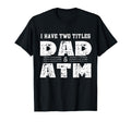 I Have Two Titles Dad Atm Funny T-Shirt - Minimalist Print Men Women - T-Shirt, Sweatshirt, Hoodie