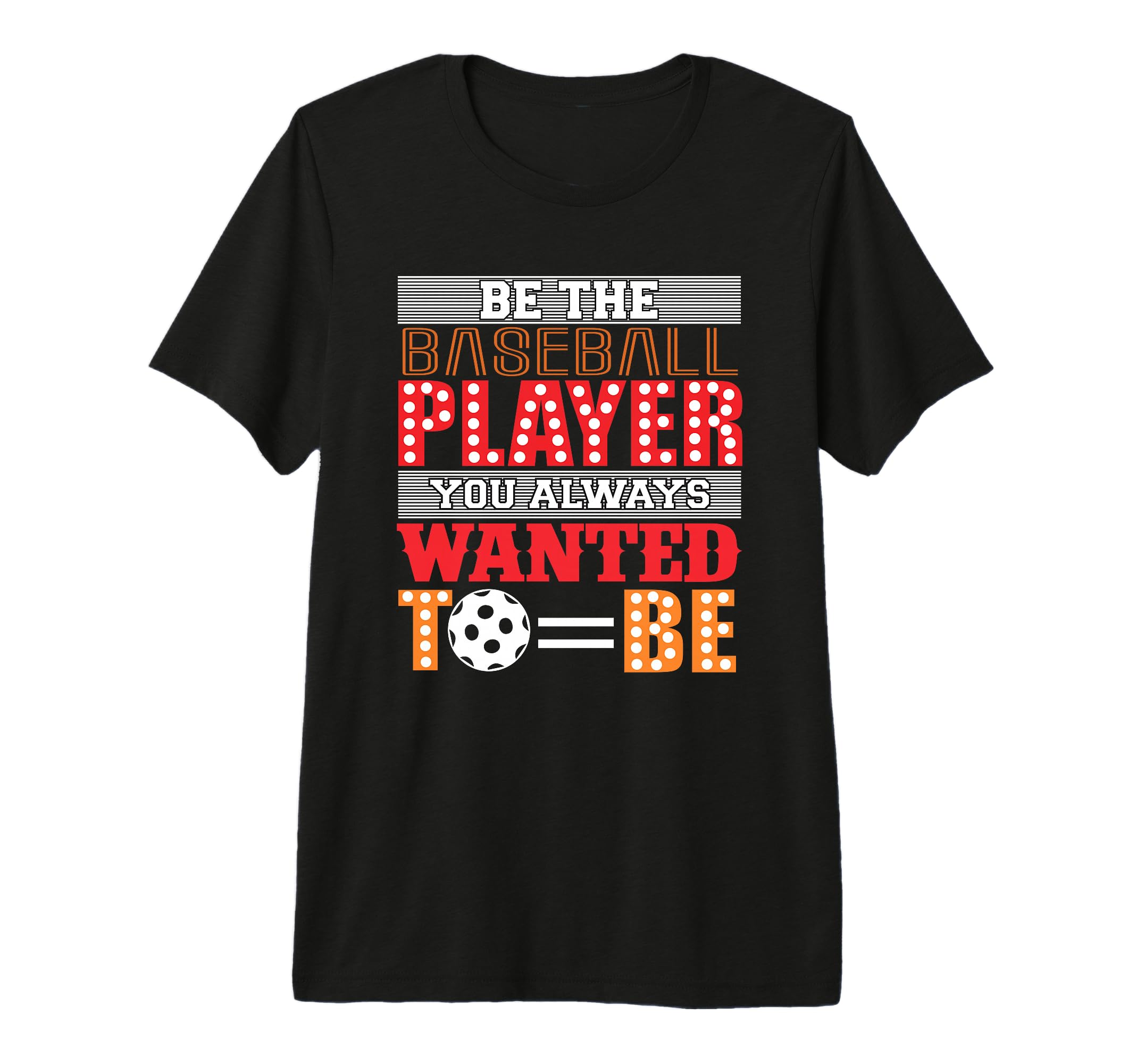 Be Baseball Player You Wanted To Be T-Shirt - Unique Graphic for Adults - T-Shirt, Sweatshirt, Hoodie