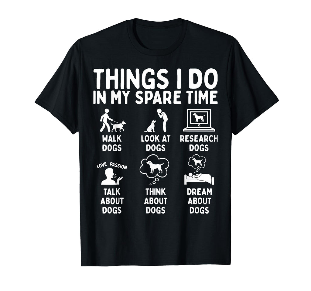Things I Do My Spare Time Dog Lover T-Shirt - Graphic Print Unisex - T-Shirt, Sweatshirt, Hoodie