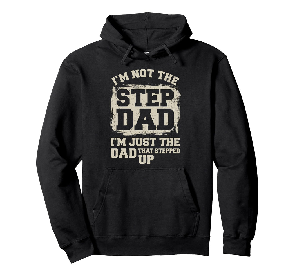 Step Dad Im Not Stepdad Im Just Dad Hoodie - Streetwear Style Men Women - T-Shirt, Sweatshirt, Hoodie