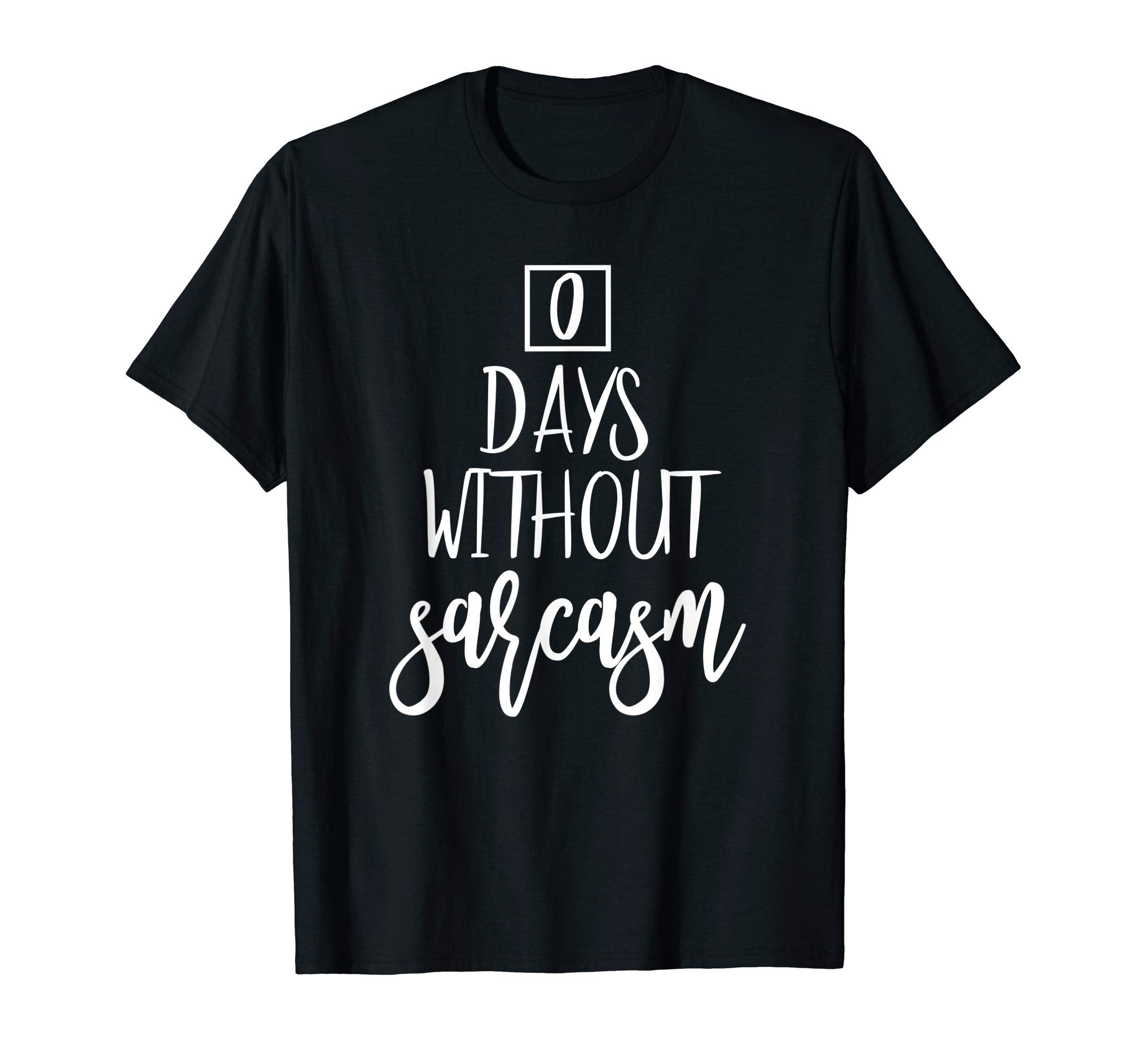 Zero Days Without Sarcasm Funny 0 T-Shirt - Trendy Graphic Men Women - T-Shirt, Sweatshirt, Hoodie