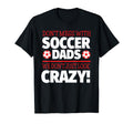 Crazy Soccer Dad We Dont Just T-Shirt - Casual Everyday Wear Men Women - T-Shirt, Sweatshirt, Hoodie