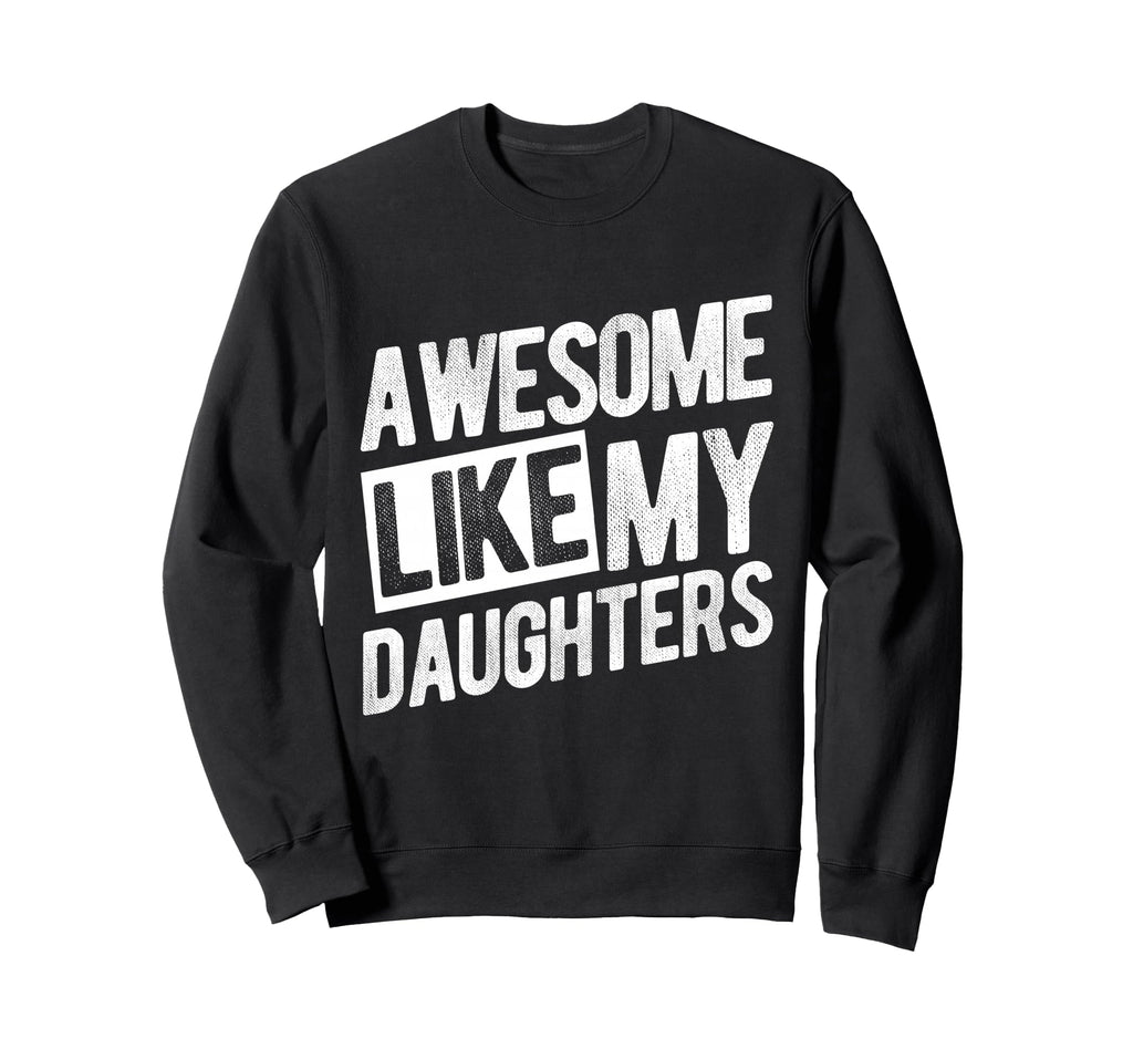 Awesome Like My Daughters Dad Sweatshirt - Trendy Graphic Unisex - T-Shirt, Sweatshirt, Hoodie