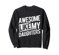 Awesome Like My Daughters Dad Sweatshirt - Trendy Graphic Unisex - T-Shirt, Sweatshirt, Hoodie