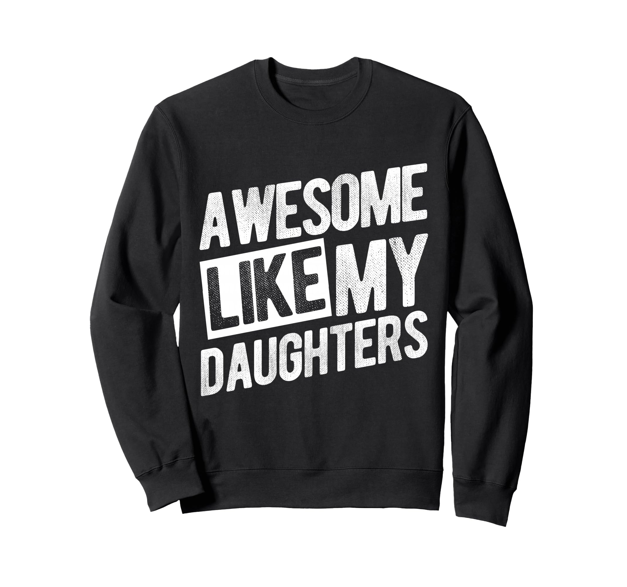 Awesome Like My Daughters Dad Sweatshirt - Trendy Graphic Unisex - T-Shirt, Sweatshirt, Hoodie