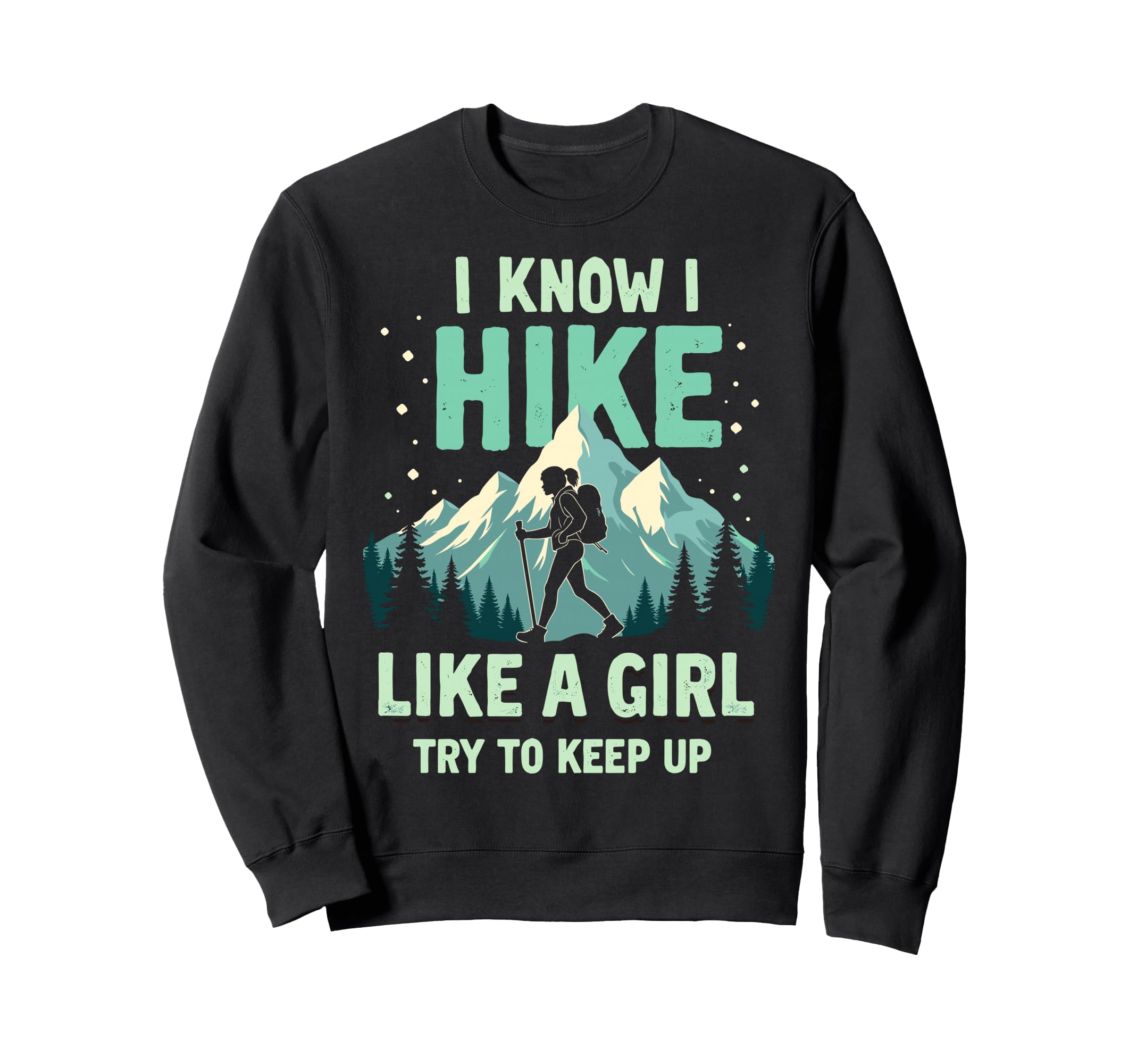Hiking I Know I Hike Like Try Sweatshirt - Casual Everyday Wear Men Women - T-Shirt, Sweatshirt, Hoodie
