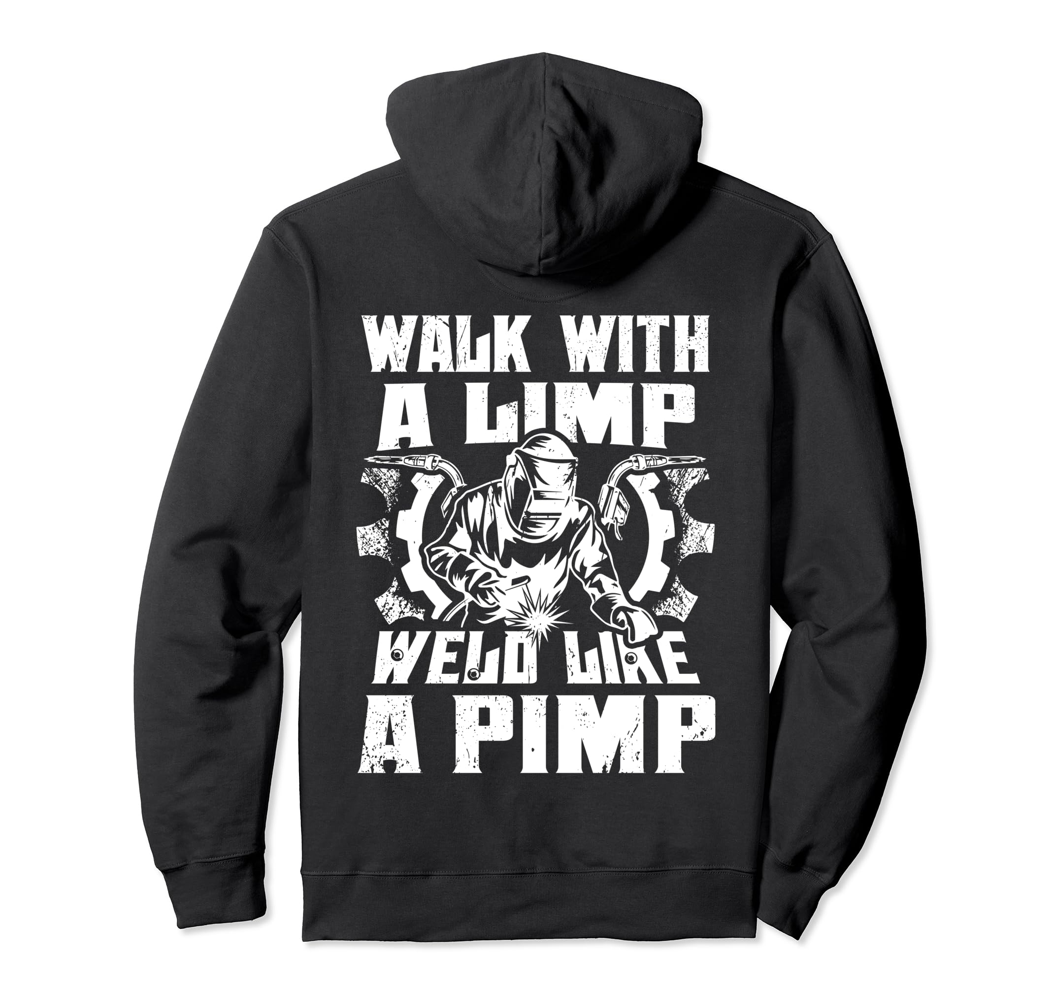 Walk Limp Weld Like Pimp Welding Welder Hoodie - Fun Novelty Design Unisex - T-Shirt, Sweatshirt, Hoodie