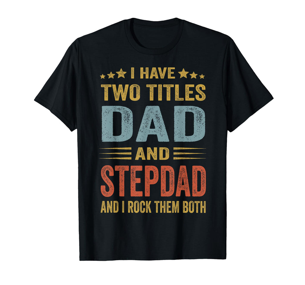 I Have Two Titles Dad And Step Dad T-Shirt - Fun Novelty Design for Adults - T-Shirt, Sweatshirt, Hoodie