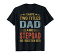 I Have Two Titles Dad And Step Dad T-Shirt - Fun Novelty Design for Adults - T-Shirt, Sweatshirt, Hoodie