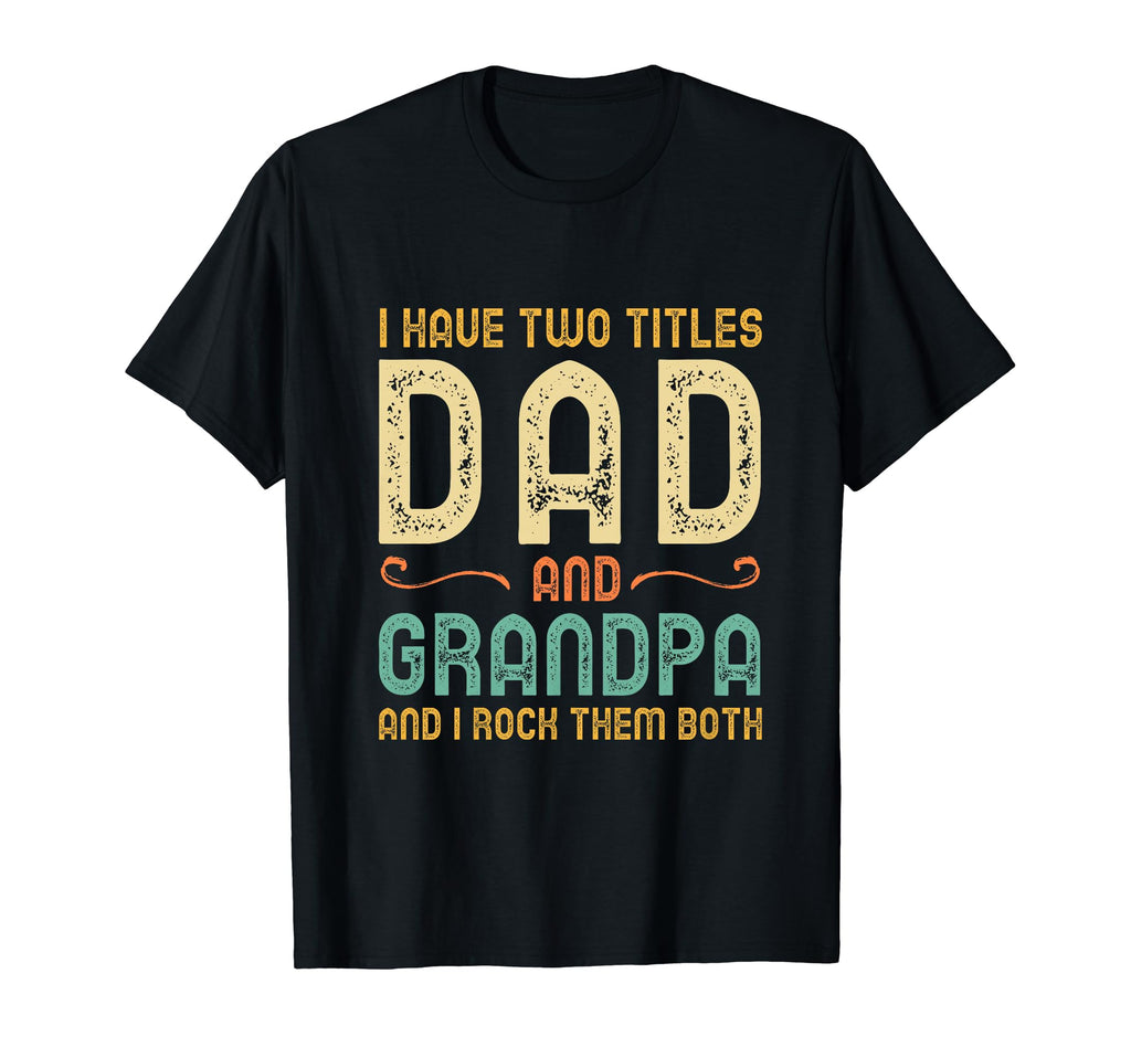 I Have Two 2 Titles Dad And Grandpa I T-Shirt - Aesthetic Graphic Unisex - T-Shirt, Sweatshirt, Hoodie
