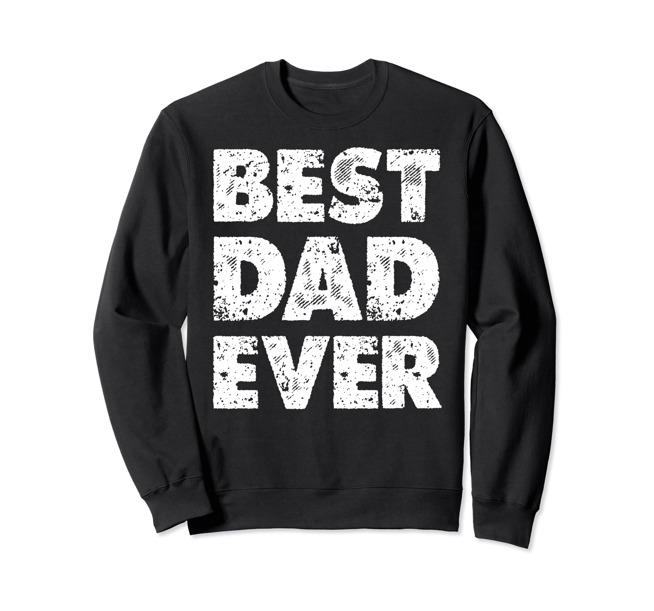 Distressed Best Dad Ever Daddy Sweatshirt - Fun Novelty Design for Adults - T-Shirt, Sweatshirt, Hoodie