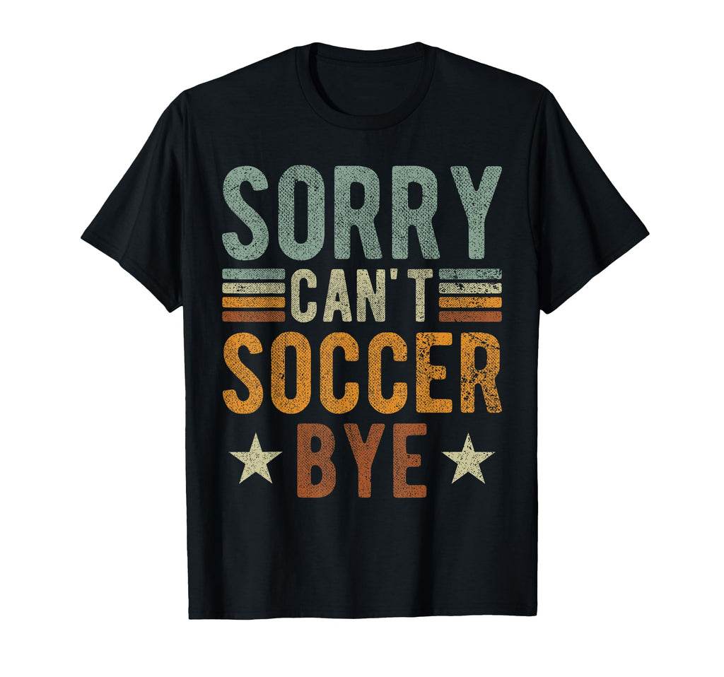 Sorry Cant Soccer Bye Funny Soccer Player T-Shirt - Custom Art Print Unisex - T-Shirt, Sweatshirt, Hoodie