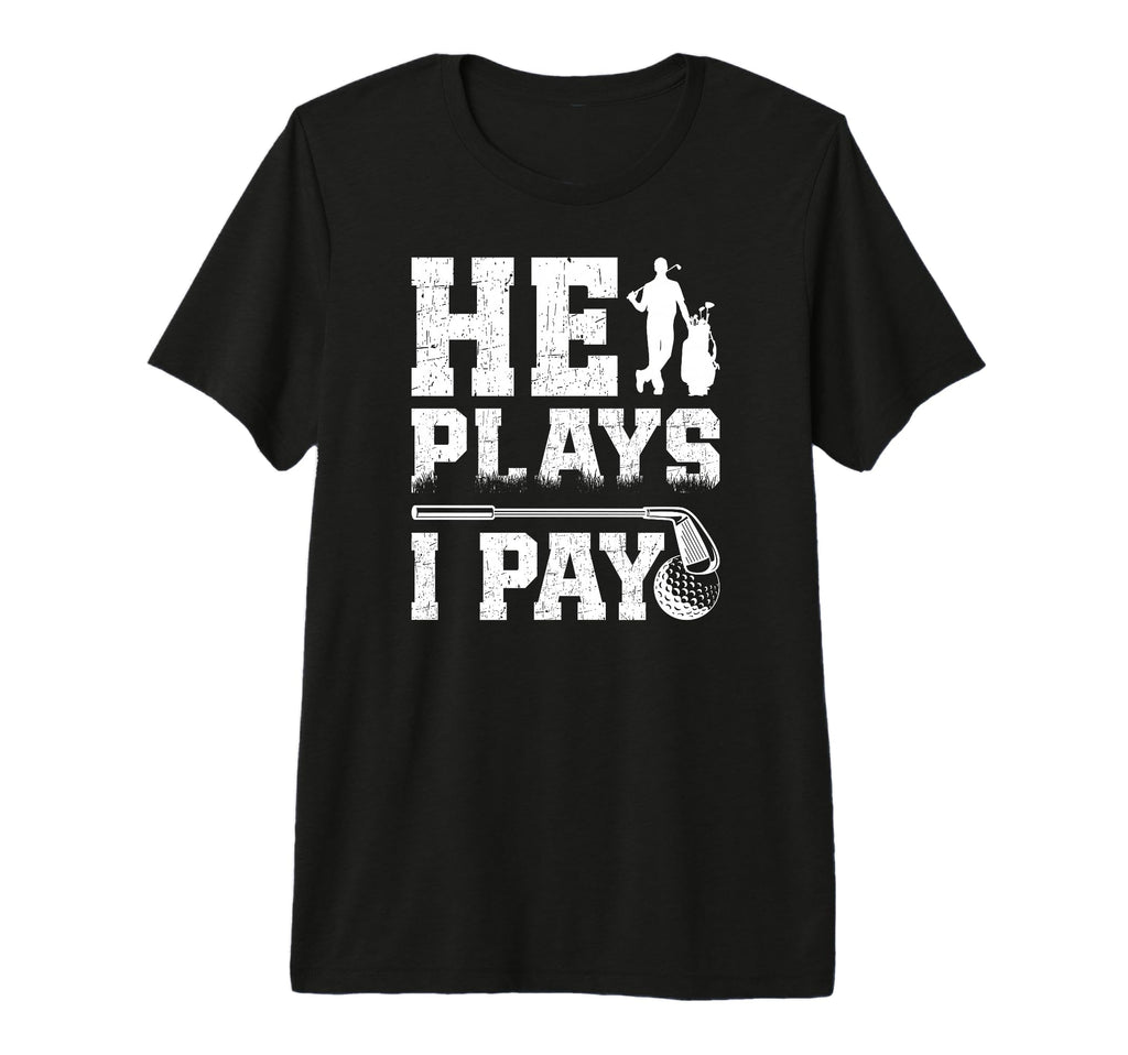Mens He Plays I Pay Golf Dad Golfer Dad T-Shirt - Custom Art Print Unisex - T-Shirt, Sweatshirt, Hoodie
