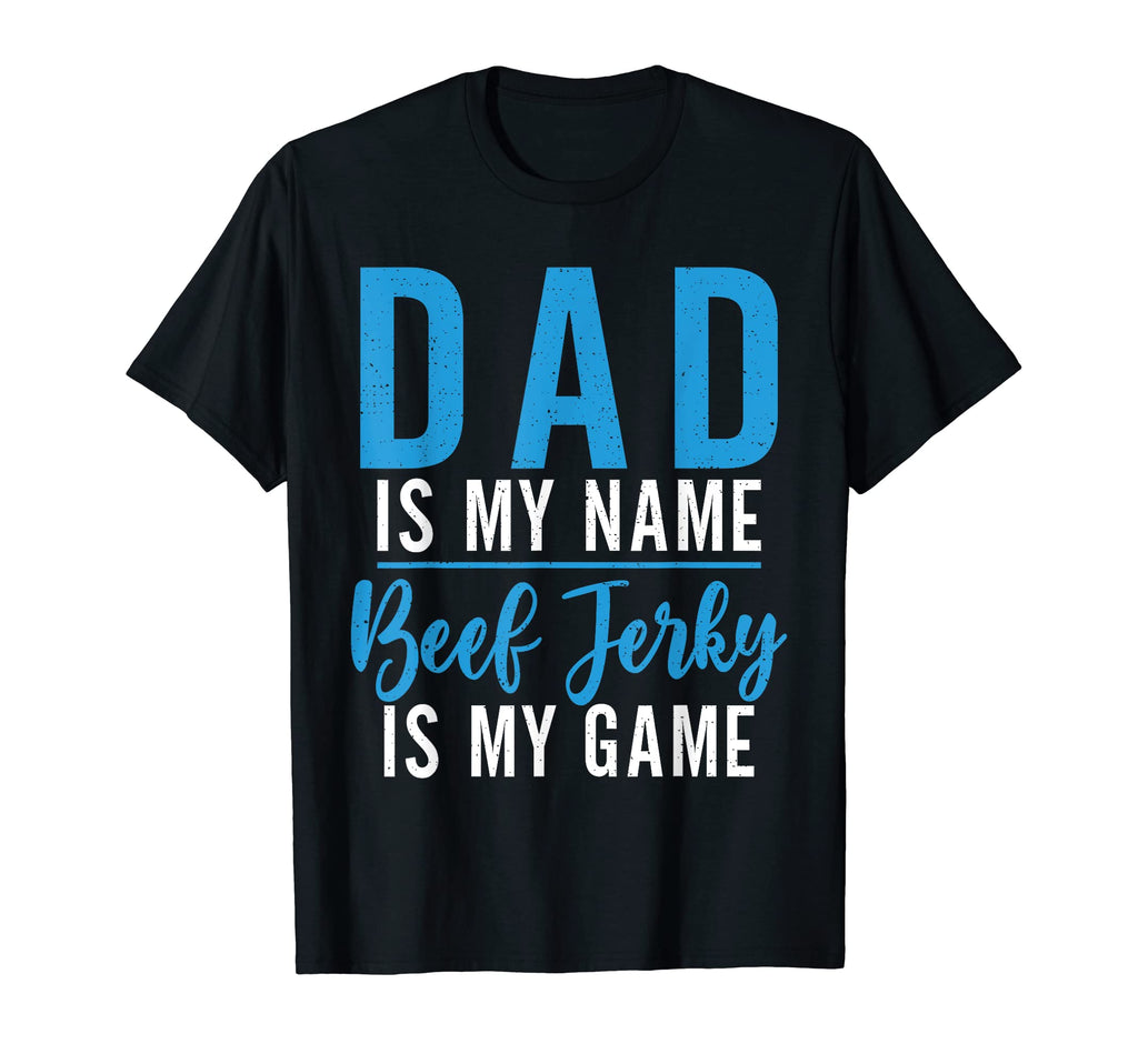 Dad Is My Name Beef Jerky Is My Game T-Shirt - Casual Everyday Wear Unisex - T-Shirt, Sweatshirt, Hoodie