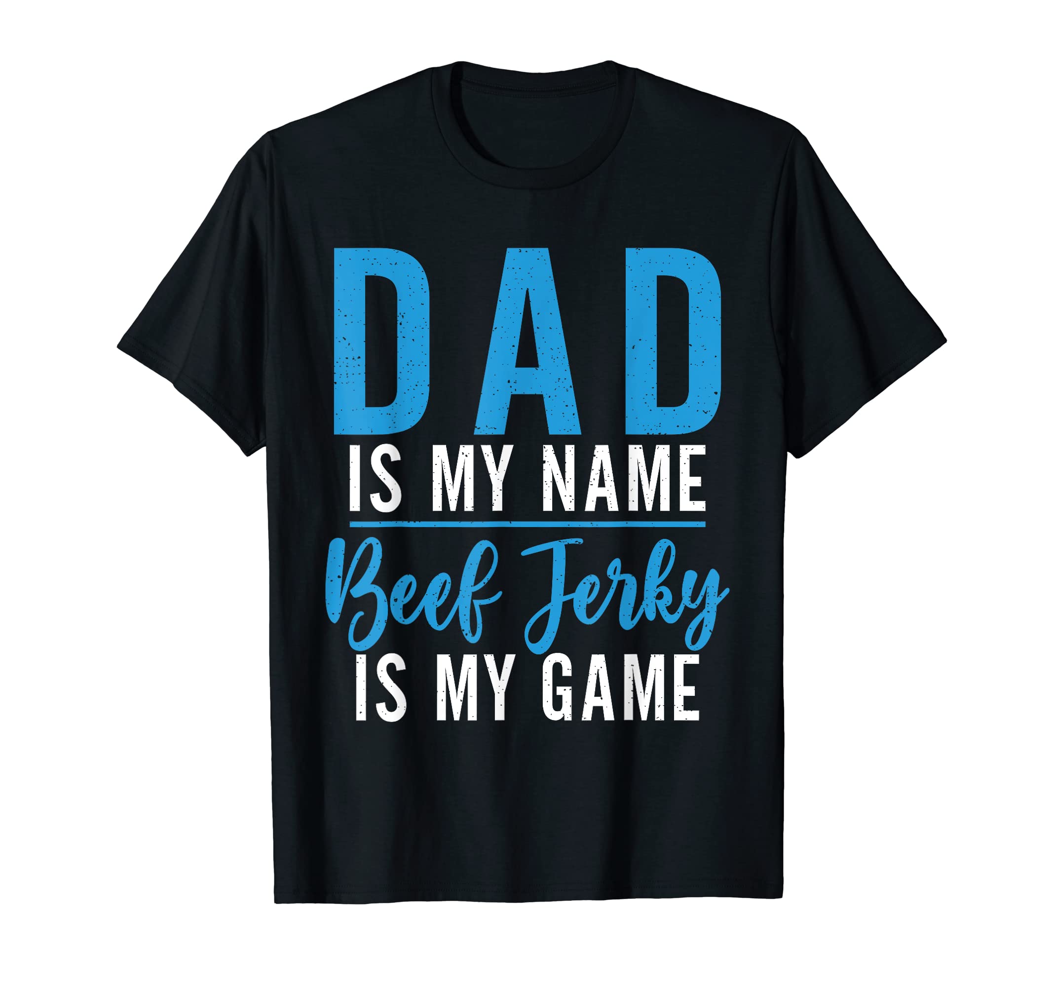 Dad Is My Name Beef Jerky Is My Game T-Shirt - Casual Everyday Wear Unisex - T-Shirt, Sweatshirt, Hoodie