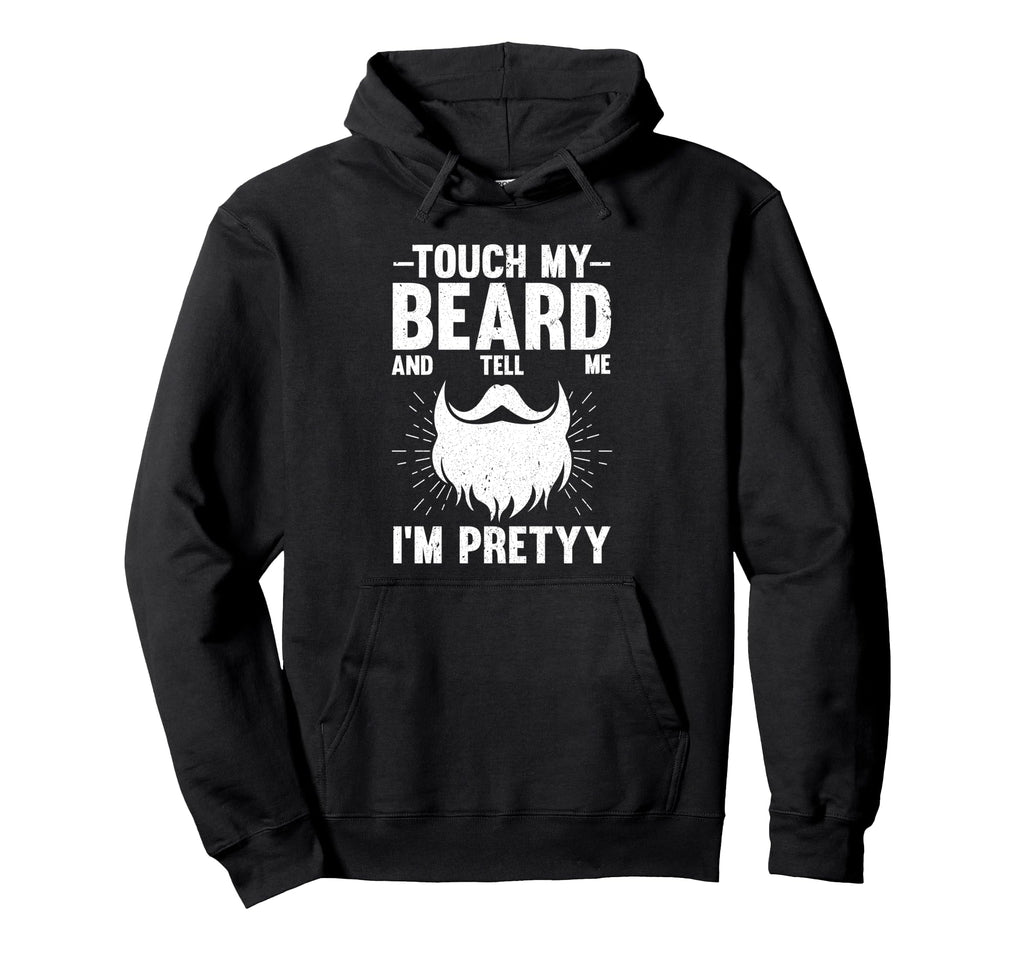 Touch My Beard And Tell Me Im Pretty Hoodie - Custom Art Print Unisex - T-Shirt, Sweatshirt, Hoodie
