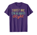 Trust Me Im Always Right Funny Sarcasm T-Shirt - Graphic Print Unisex - T-Shirt, Sweatshirt, Hoodie