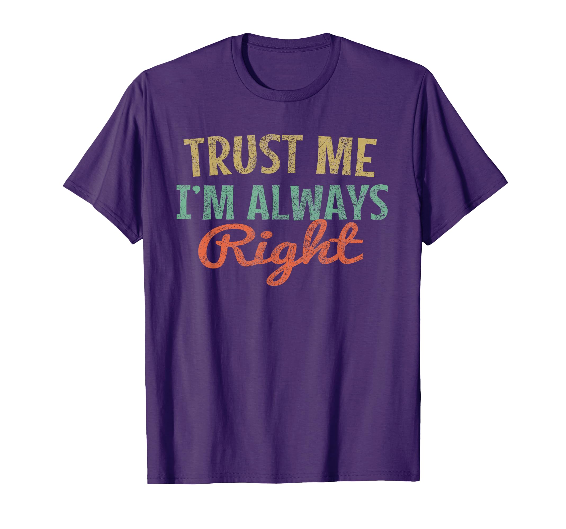 Trust Me Im Always Right Funny Sarcasm T-Shirt - Graphic Print Unisex - T-Shirt, Sweatshirt, Hoodie
