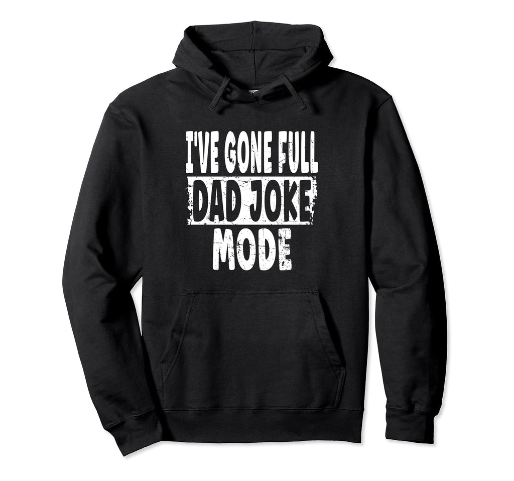 Ive Gone Full Dad Joke Mode Funny New Hoodie - Trendy Graphic for Adults - T-Shirt, Sweatshirt, Hoodie