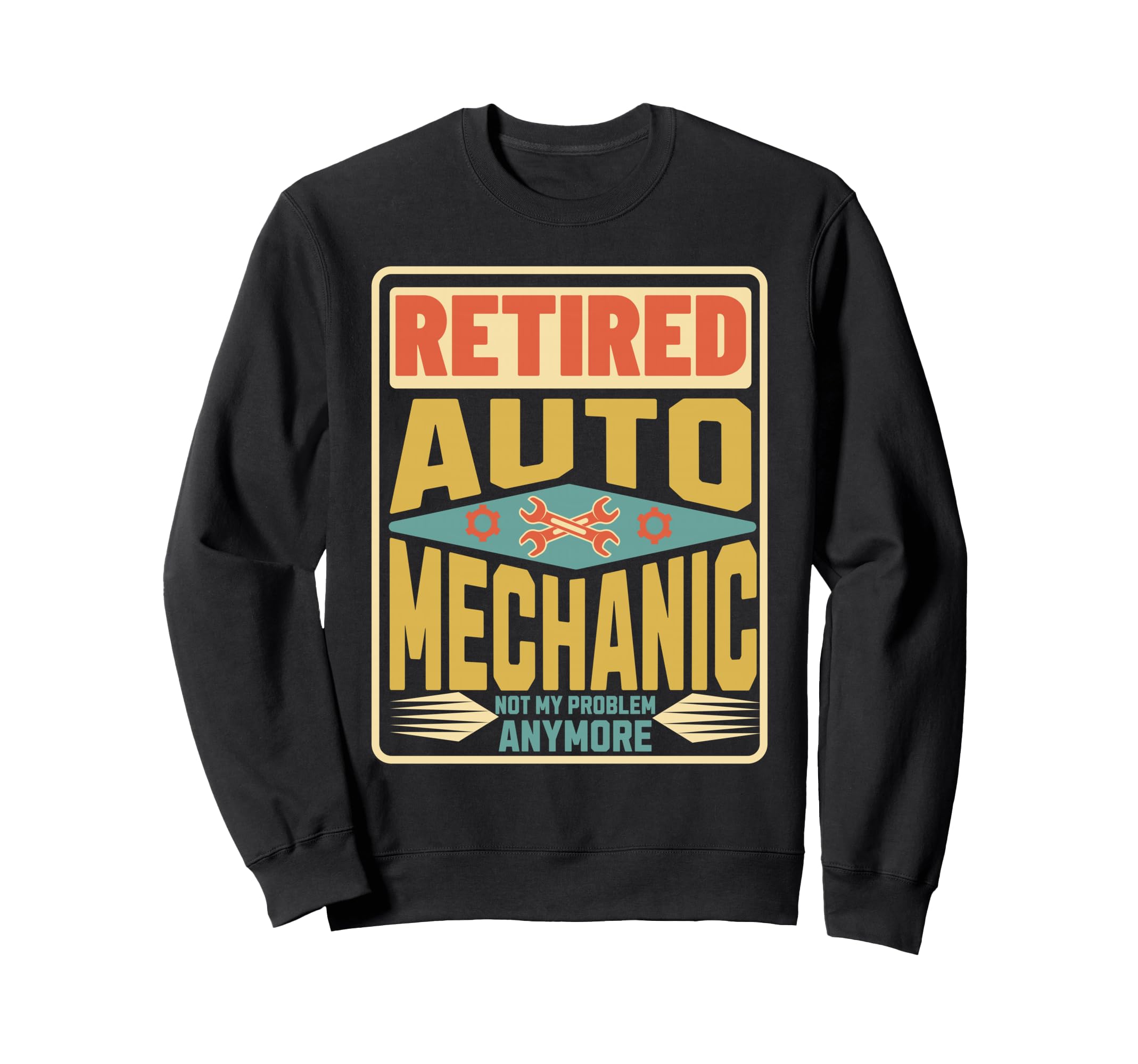 Retired Auto Car Mechanic Not My Sweatshirt - Custom Art Print Men Women - T-Shirt, Sweatshirt, Hoodie