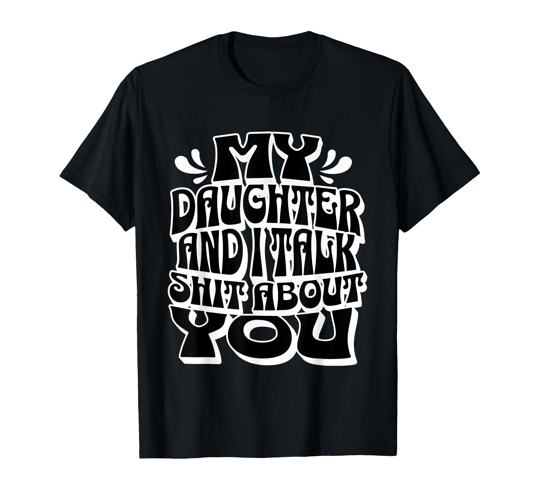 My Daughter And I Talk Sh T About You T-Shirt - Streetwear Style Unisex - T-Shirt, Sweatshirt, Hoodie