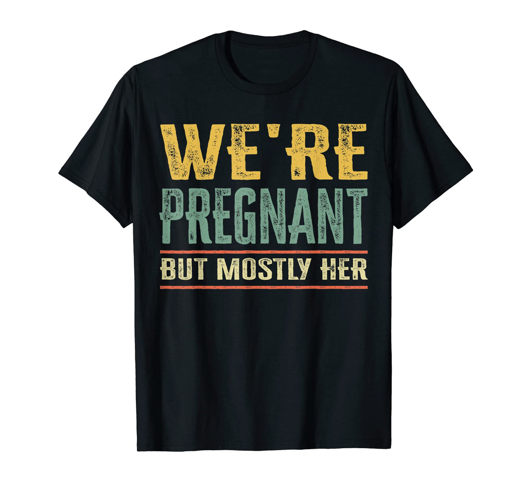 Mens Were Pregnant But Mostly Her Funny T-Shirt - Fun Novelty Design Unisex - T-Shirt, Sweatshirt, Hoodie