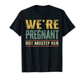 Mens Were Pregnant But Mostly Her Funny T-Shirt - Fun Novelty Design Unisex - T-Shirt, Sweatshirt, Hoodie