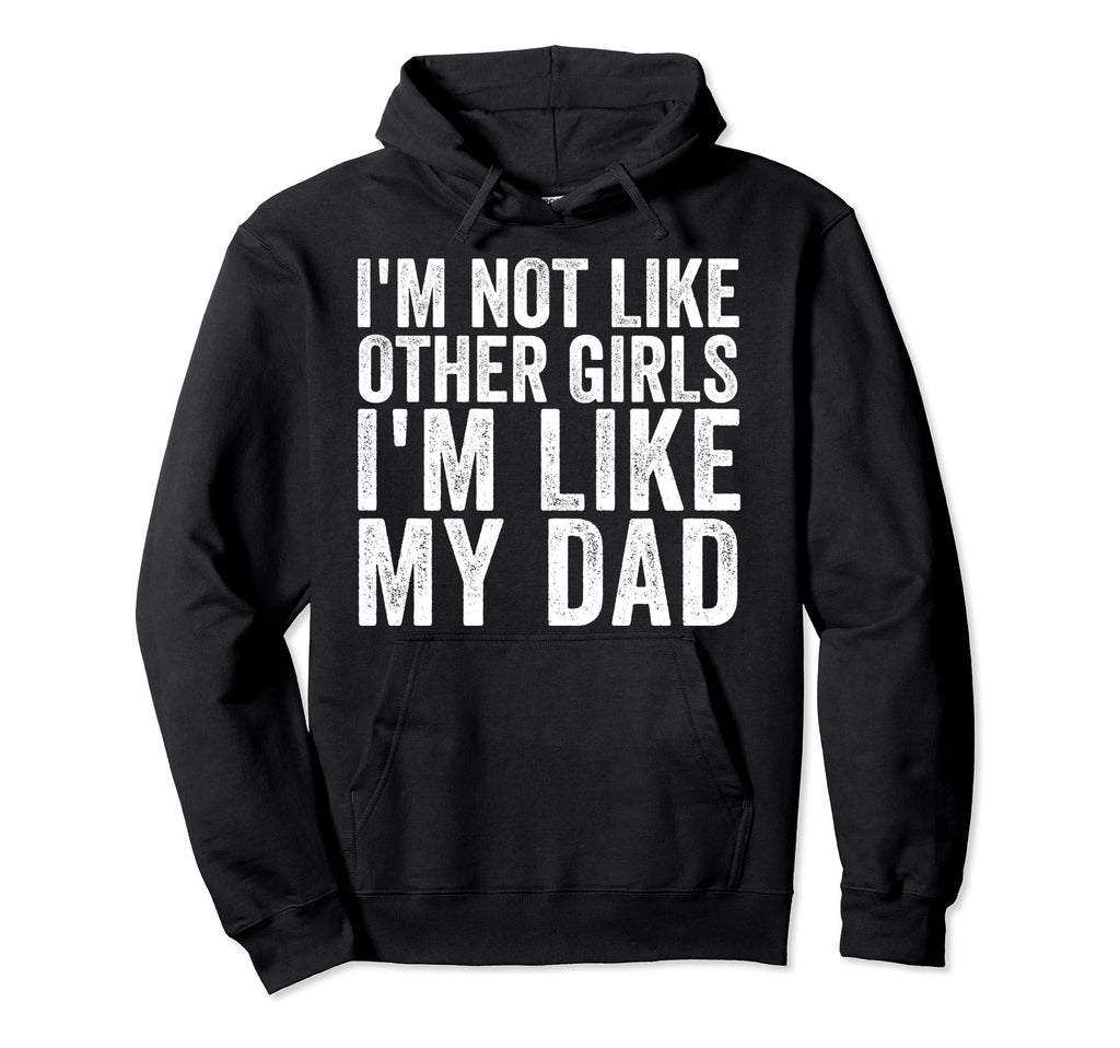 Im Not Like Other Im Like My Dad Hoodie - Fun Novelty Design Unisex - T-Shirt, Sweatshirt, Hoodie