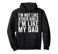 Im Not Like Other Im Like My Dad Hoodie - Fun Novelty Design Unisex - T-Shirt, Sweatshirt, Hoodie