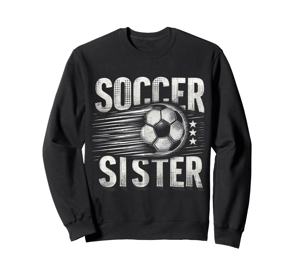 Soccer Sister Football Lover Gifts Sweatshirt - Graphic Print Men Women - T-Shirt, Sweatshirt, Hoodie