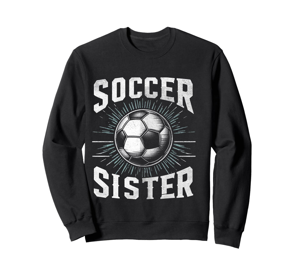 Soccer Sister Football Lover Gifts Sweatshirt - Custom Art Print Unisex - T-Shirt, Sweatshirt, Hoodie