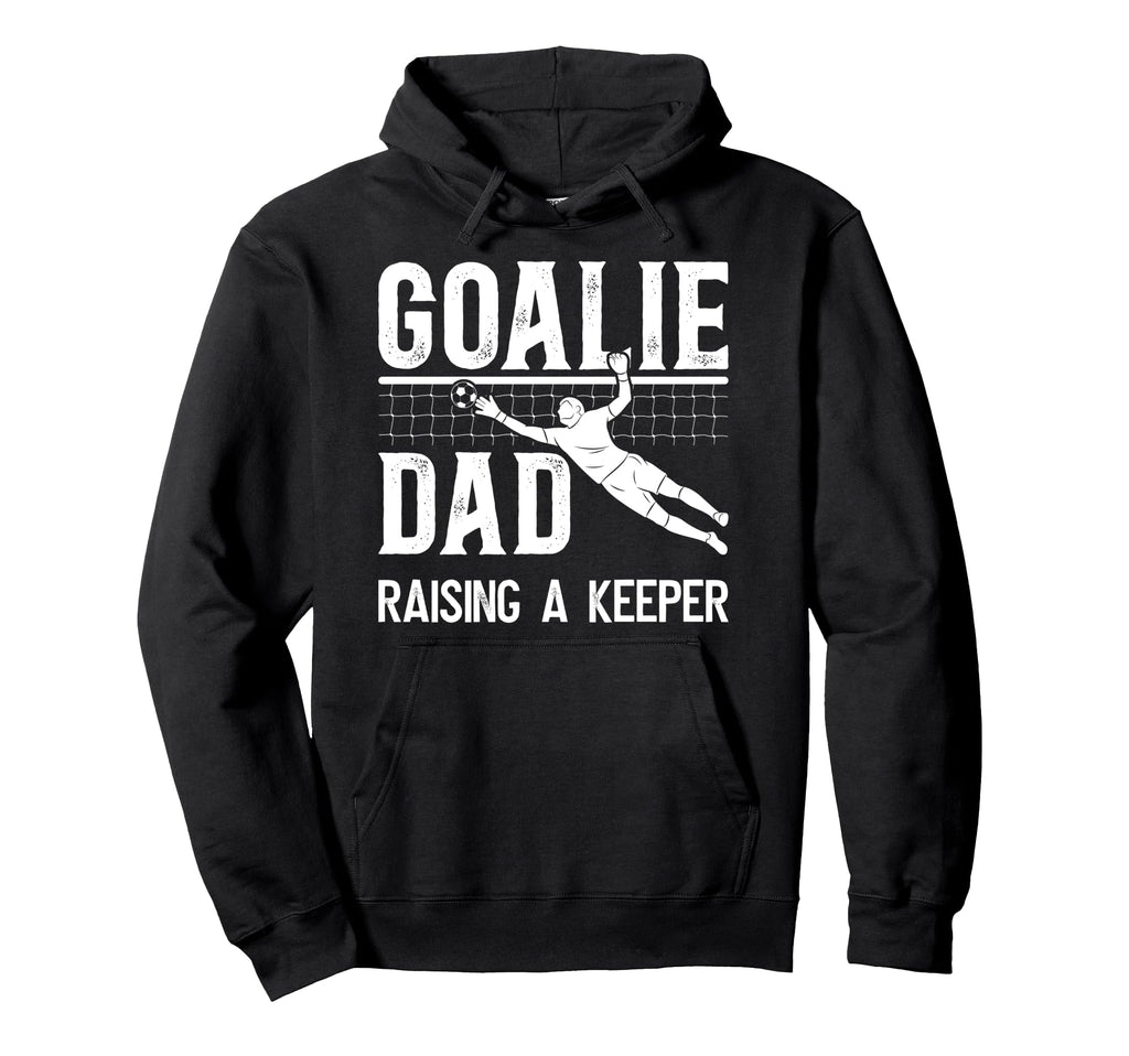 Soccer Goalie Dad Raising Soccer Keeper Dad Hoodie - Trendy Graphic Unisex - T-Shirt, Sweatshirt, Hoodie