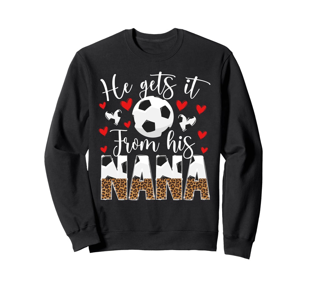 He Gets It From His Nana Soccer Nana Sweatshirt - Graphic Print Men Women - T-Shirt, Sweatshirt, Hoodie